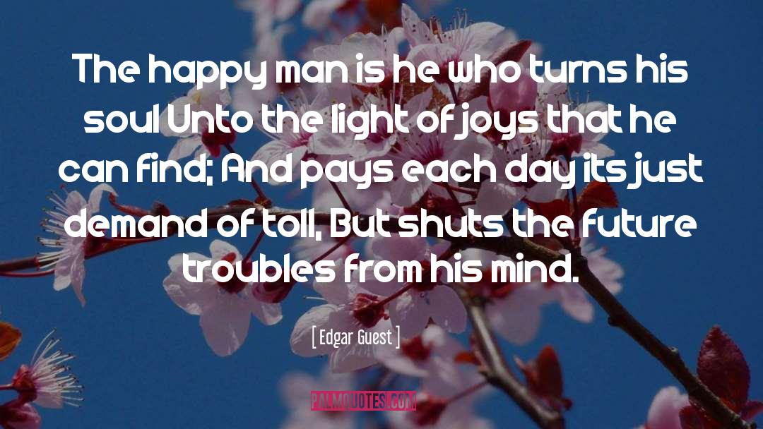 Edgar Guest Quotes: The happy man is he