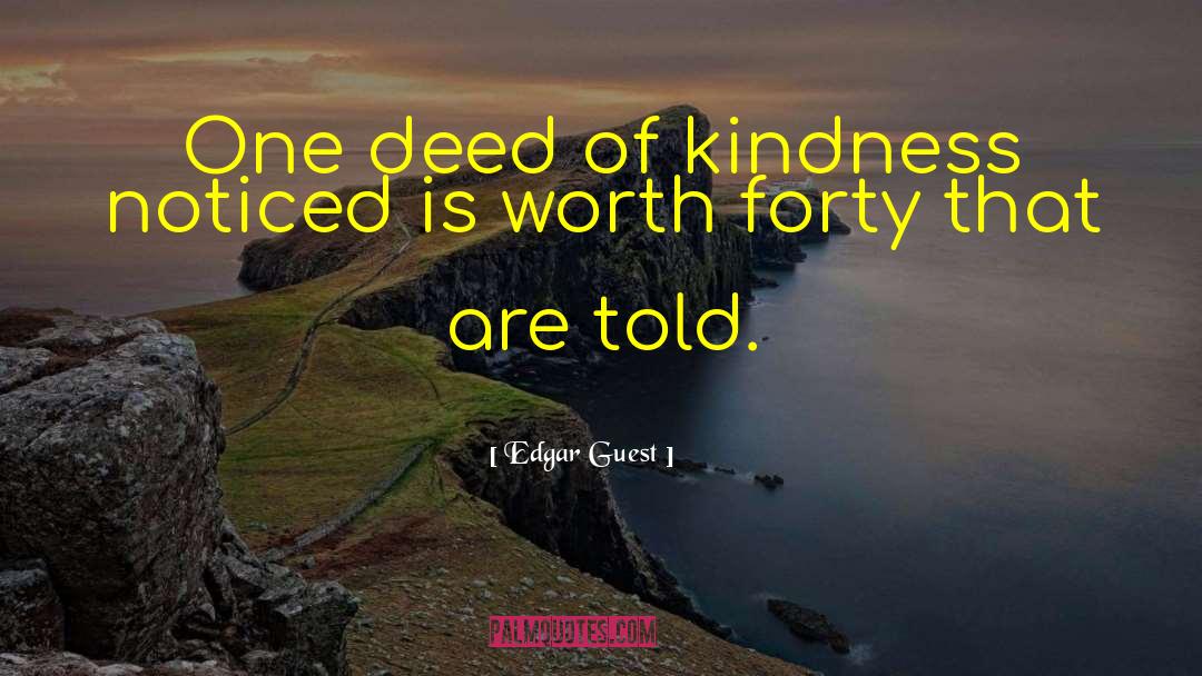 Edgar Guest Quotes: One deed of kindness noticed