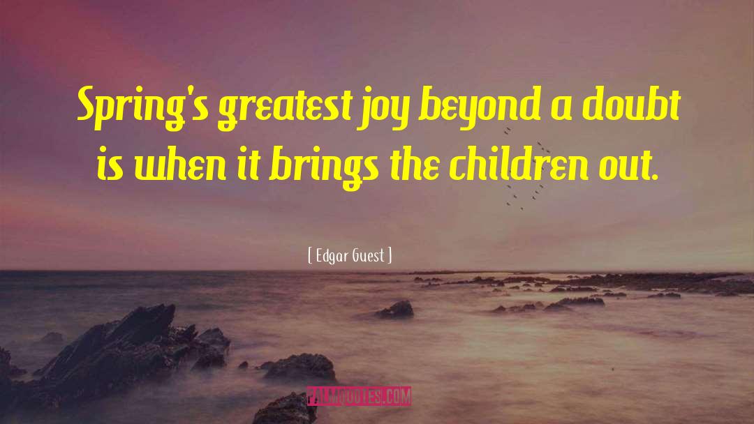 Edgar Guest Quotes: Spring's greatest joy beyond a