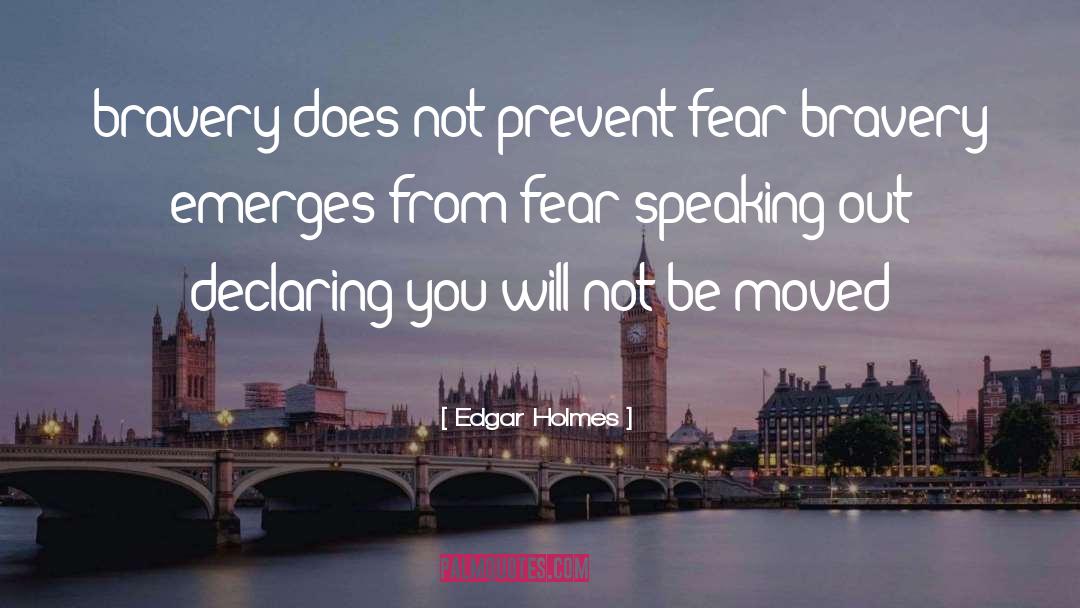 Edgar Holmes Quotes: bravery does not prevent fear