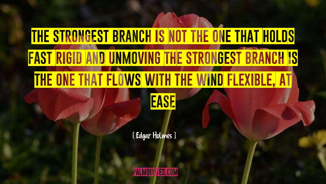 Edgar Holmes Quotes: the strongest branch is not