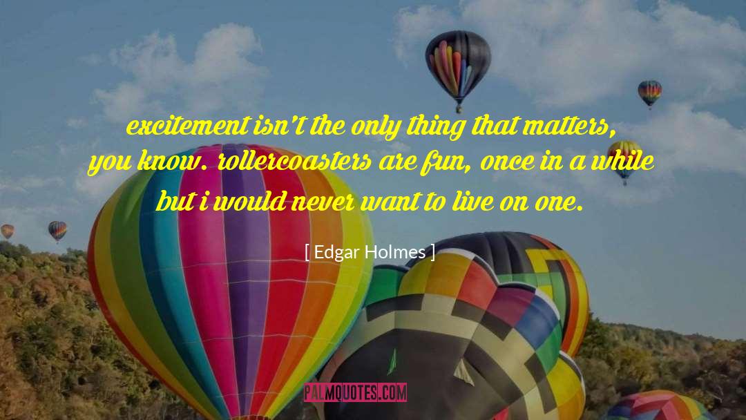 Edgar Holmes Quotes: excitement isn't the only thing