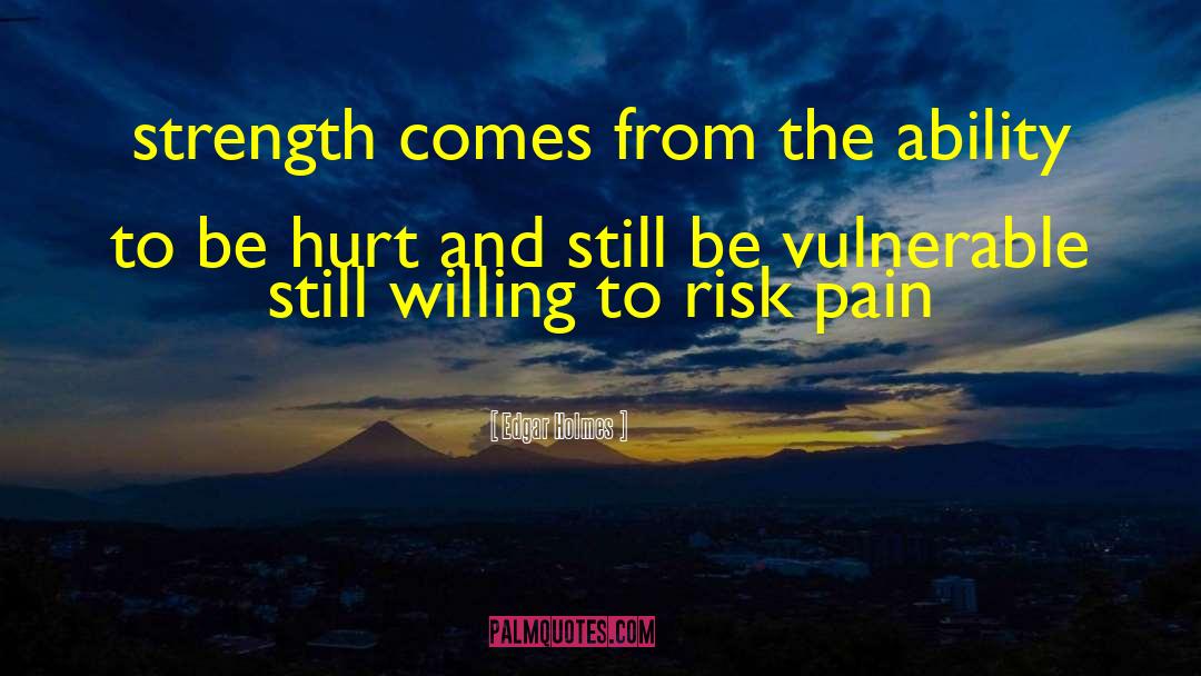 Edgar Holmes Quotes: strength comes from the ability