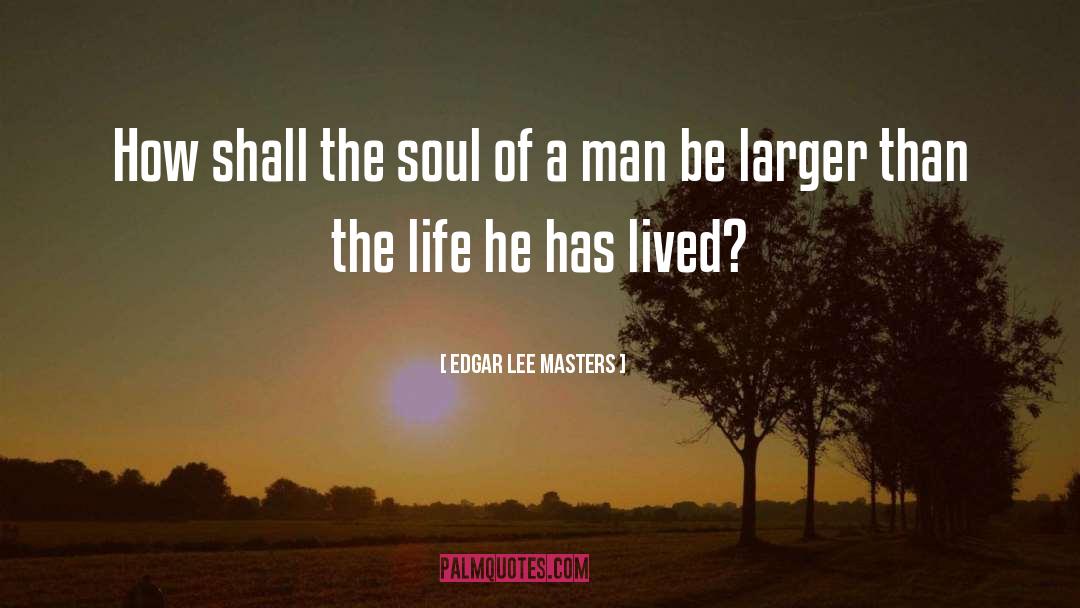 Edgar Lee Masters Quotes: How shall the soul of