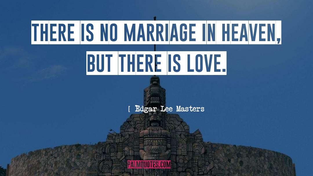 Edgar Lee Masters Quotes: There is no marriage in