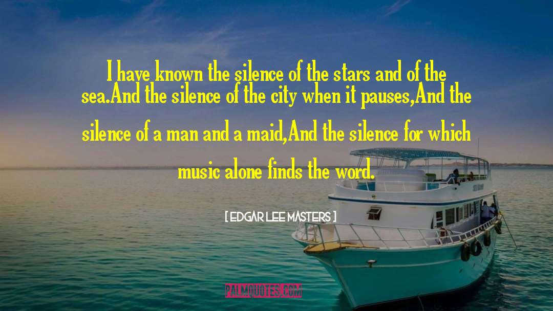 Edgar Lee Masters Quotes: I have known the silence