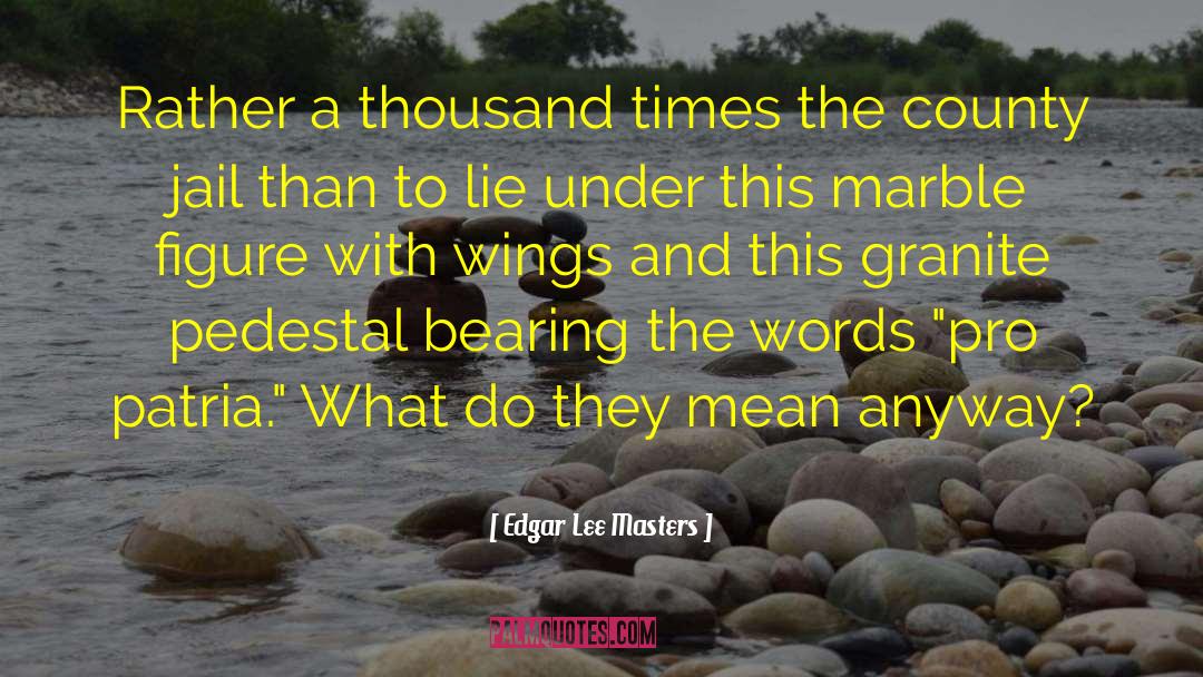 Edgar Lee Masters Quotes: Rather a thousand times the