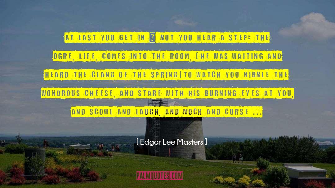 Edgar Lee Masters Quotes: At last you get in