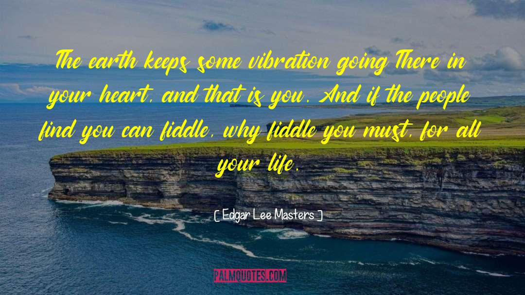 Edgar Lee Masters Quotes: The earth keeps some vibration