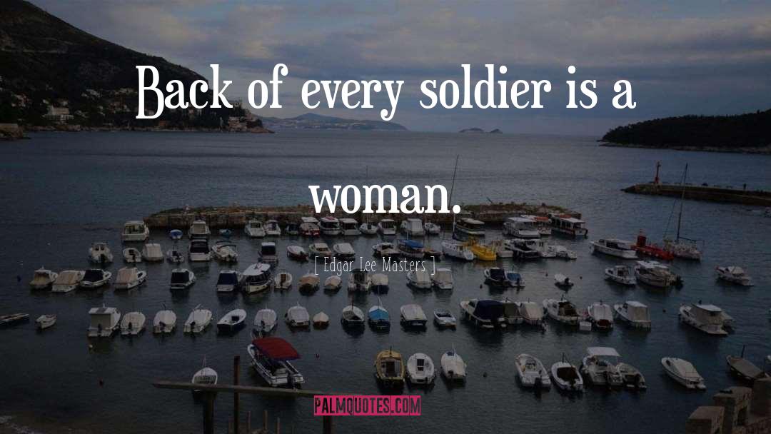 Edgar Lee Masters Quotes: Back of every soldier is