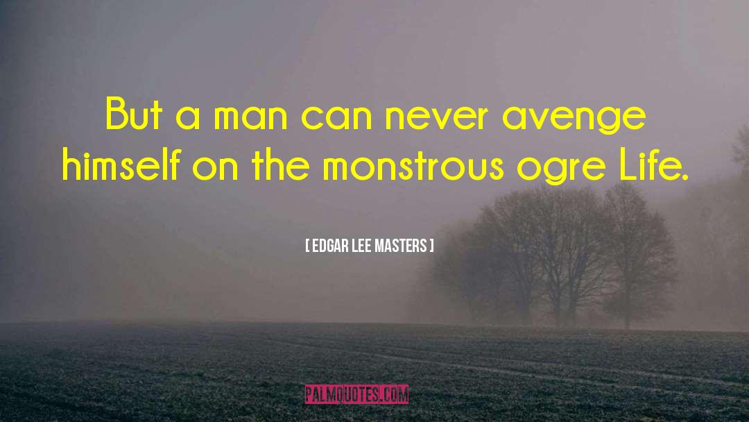 Edgar Lee Masters Quotes: But a man can never
