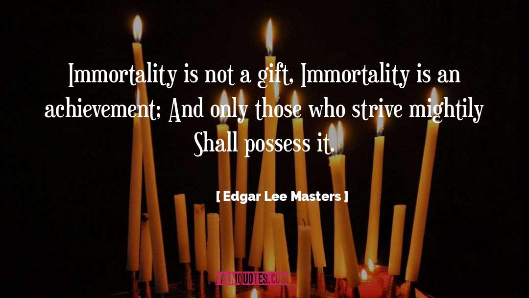 Edgar Lee Masters Quotes: Immortality is not a gift,