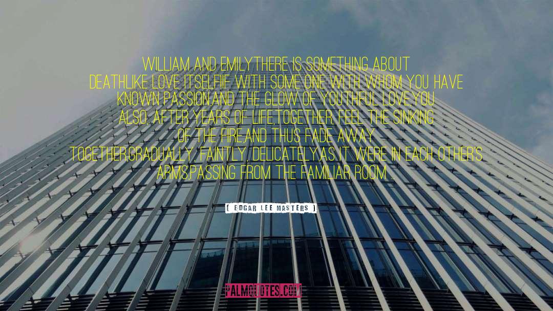 Edgar Lee Masters Quotes: William and Emily<br>There is something