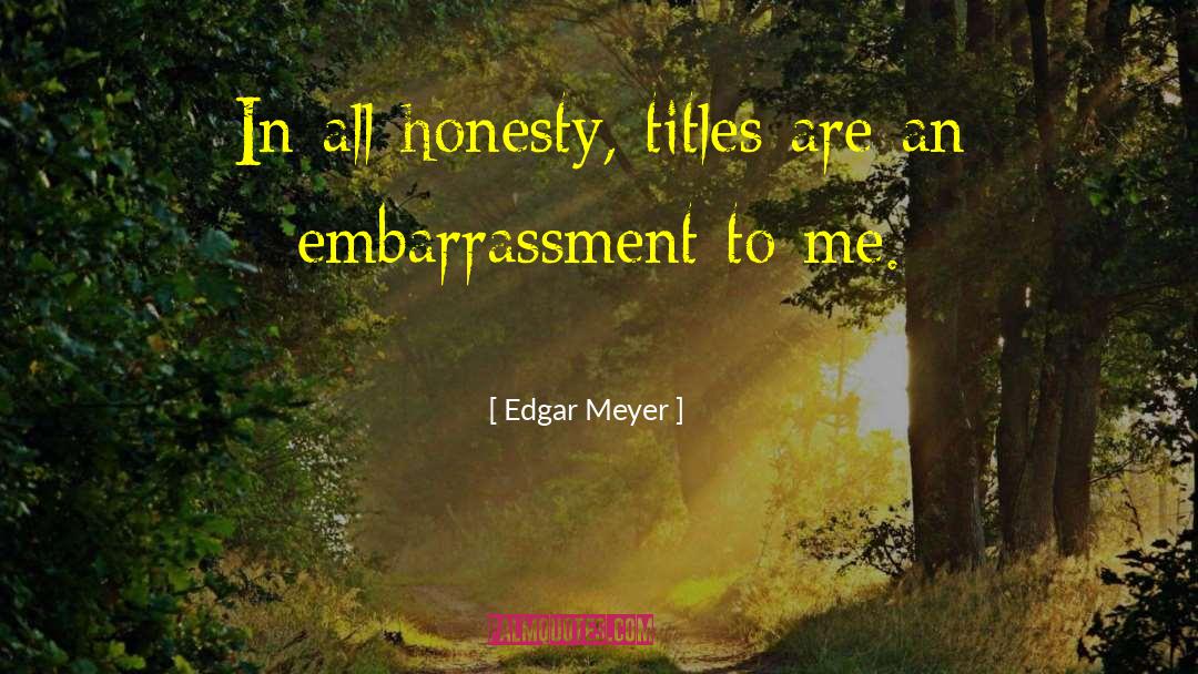 Edgar Meyer Quotes: In all honesty, titles are