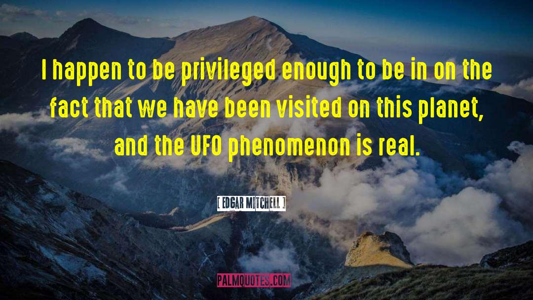 Edgar Mitchell Quotes: I happen to be privileged