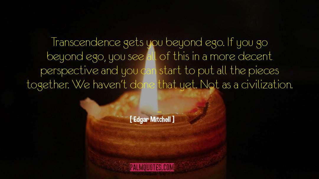 Edgar Mitchell Quotes: Transcendence gets you beyond ego.