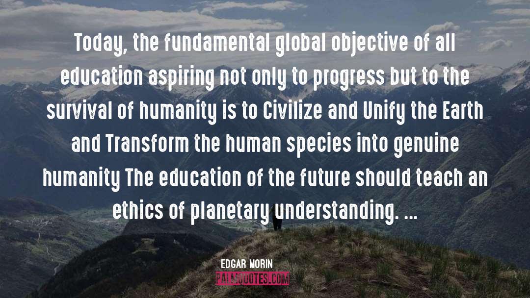 Edgar Morin Quotes: Today, the fundamental global objective