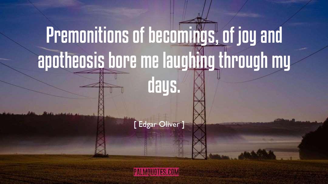 Edgar Oliver Quotes: Premonitions of becomings, of joy