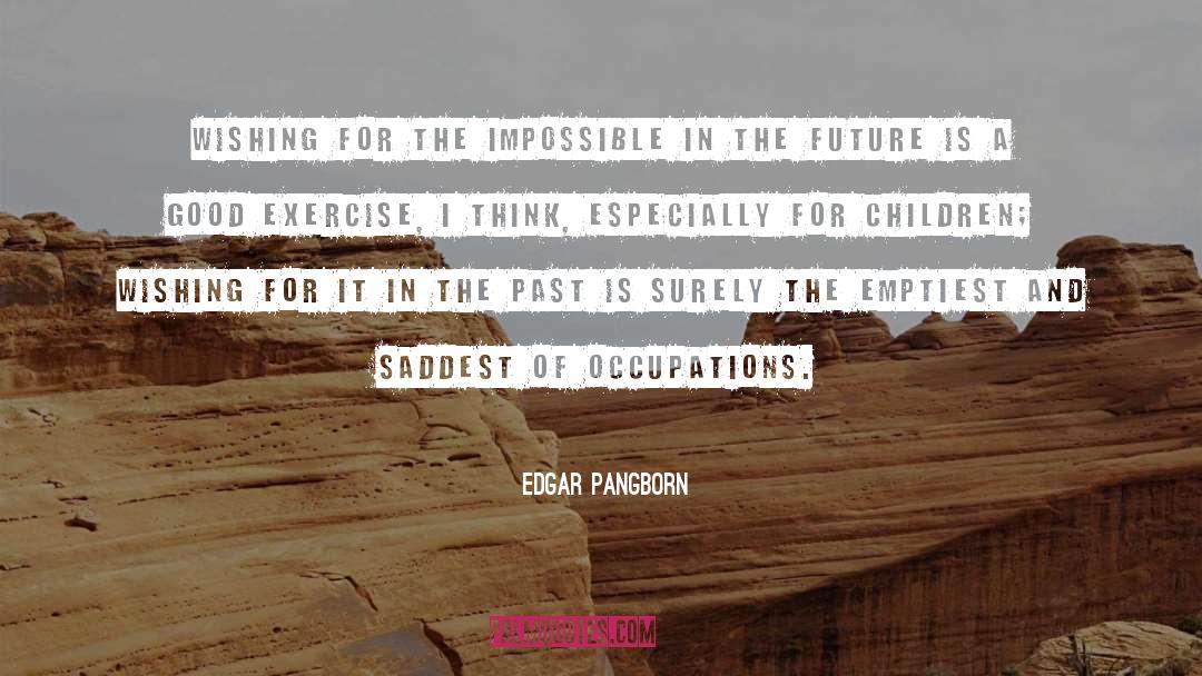 Edgar Pangborn Quotes: Wishing for the impossible in