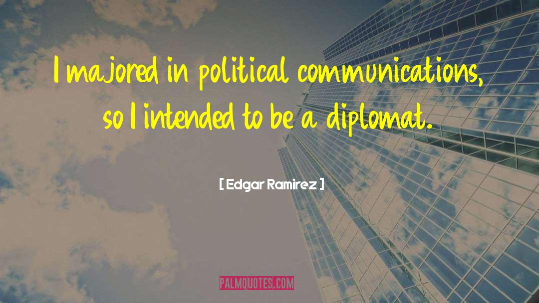 Edgar Ramirez Quotes: I majored in political communications,