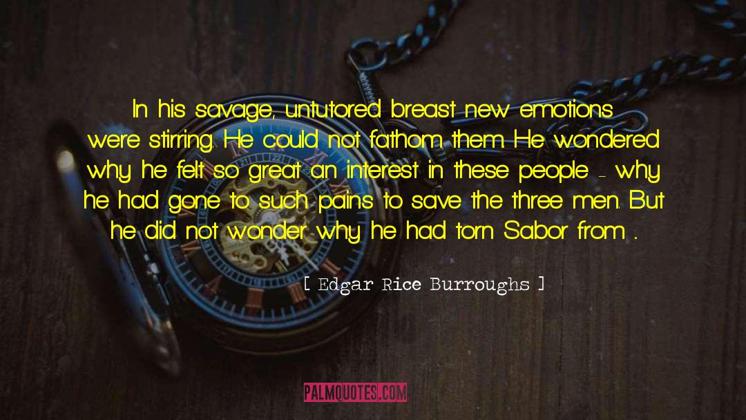 Edgar Rice Burroughs Quotes: In his savage, untutored breast