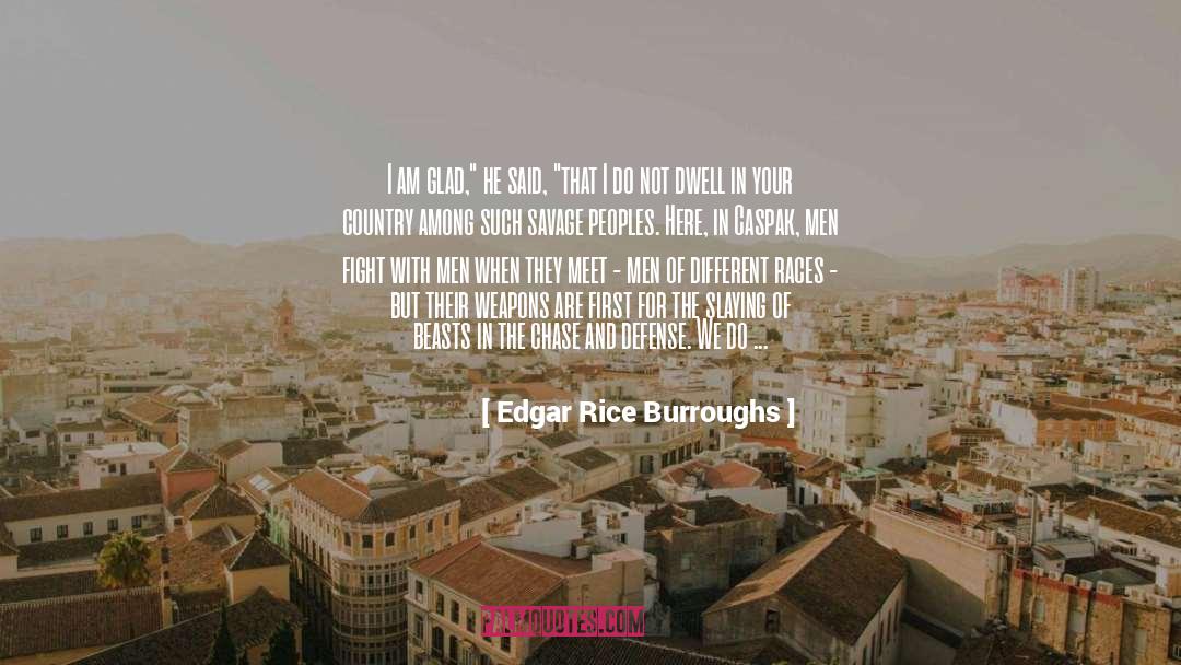 Edgar Rice Burroughs Quotes: I am glad,
