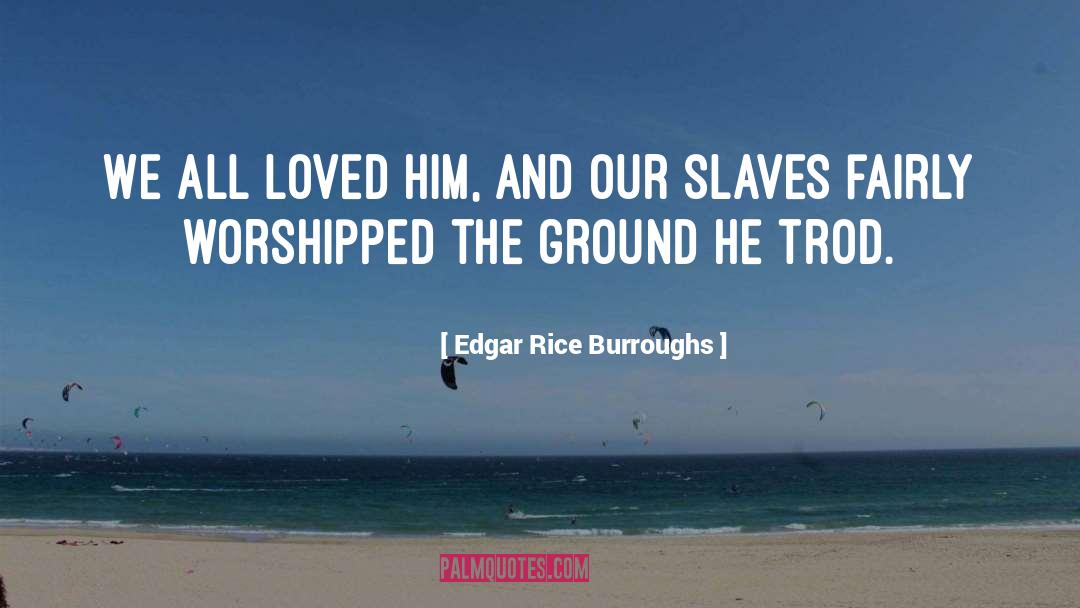 Edgar Rice Burroughs Quotes: We all loved him, and