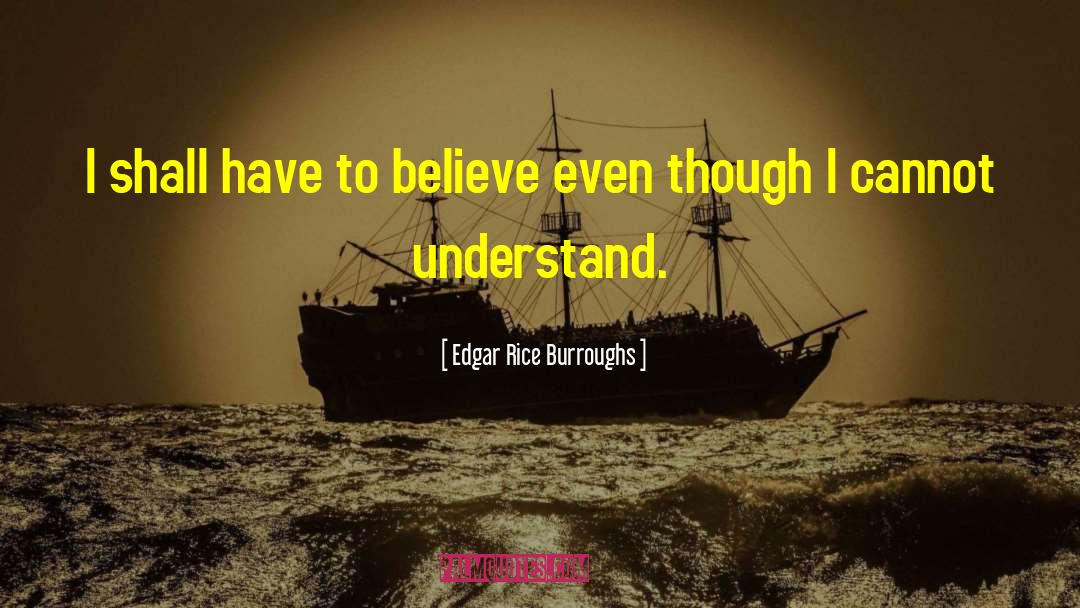 Edgar Rice Burroughs Quotes: I shall have to believe