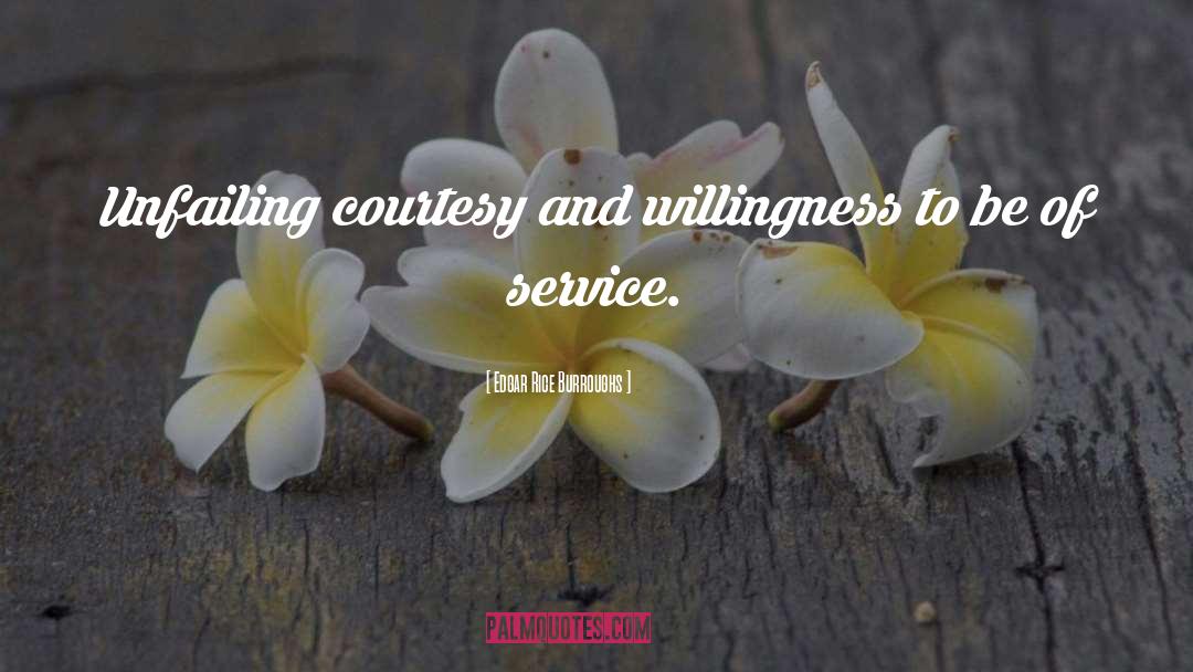 Edgar Rice Burroughs Quotes: Unfailing courtesy and willingness to