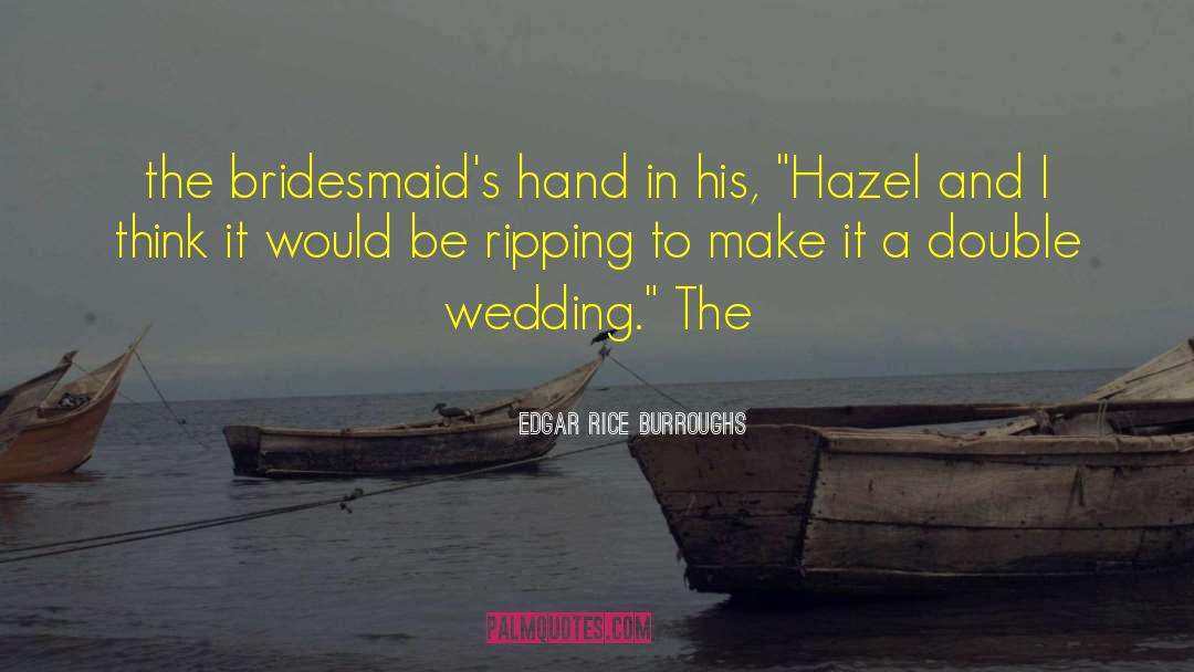 Edgar Rice Burroughs Quotes: the bridesmaid's hand in his,