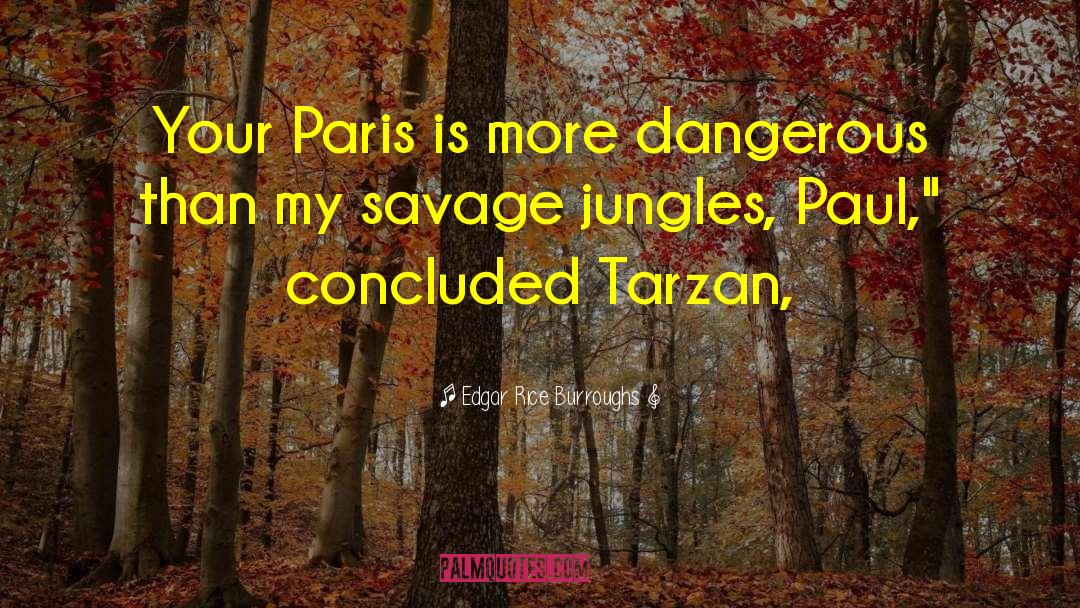 Edgar Rice Burroughs Quotes: Your Paris is more dangerous