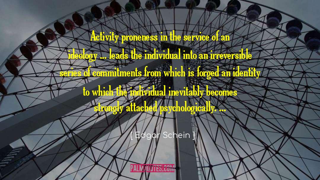 Edgar Schein Quotes: Activity proneness in the service
