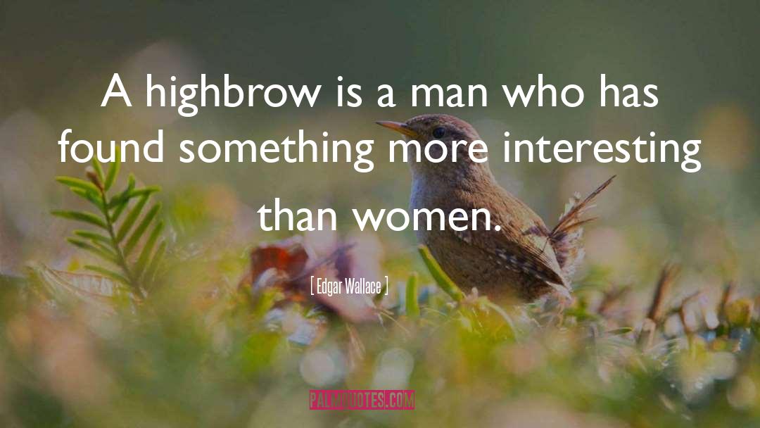 Edgar Wallace Quotes: A highbrow is a man