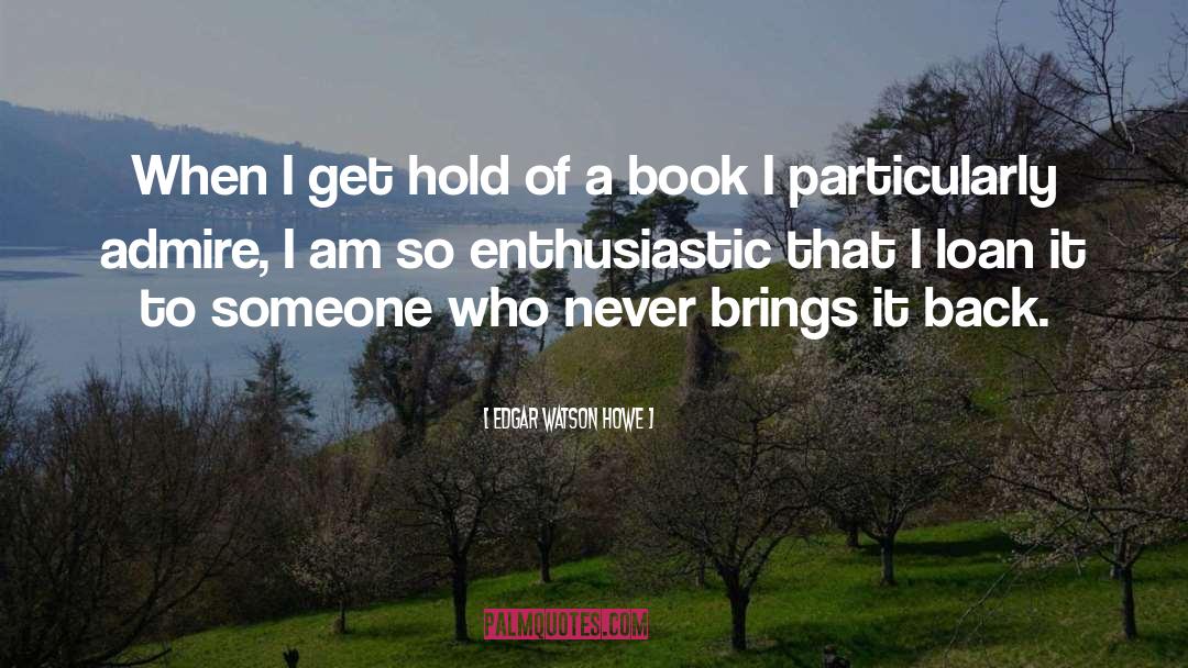 Edgar Watson Howe Quotes: When I get hold of