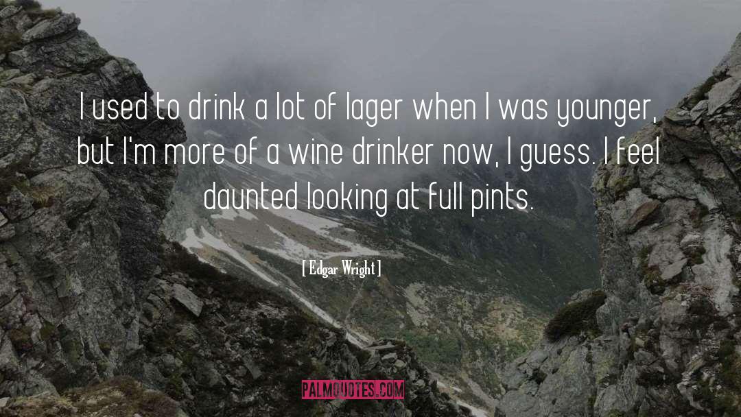 Edgar Wright Quotes: I used to drink a