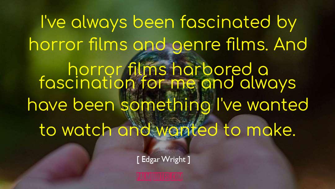 Edgar Wright Quotes: I've always been fascinated by