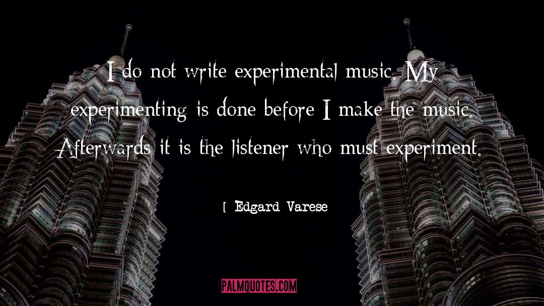 Edgard Varese Quotes: I do not write experimental