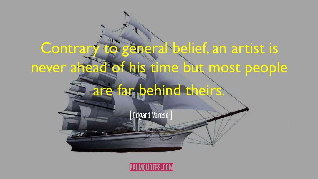 Edgard Varese Quotes: Contrary to general belief, an