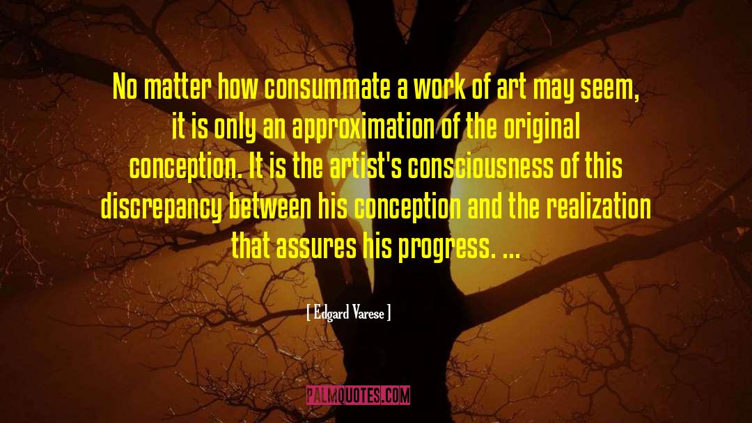 Edgard Varese Quotes: No matter how consummate a