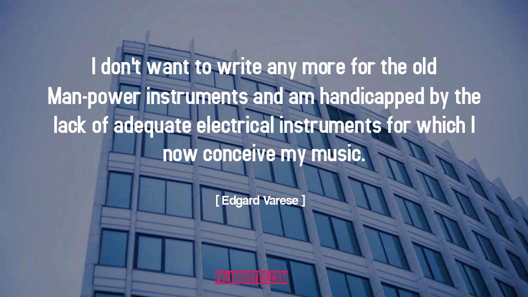 Edgard Varese Quotes: I don't want to write