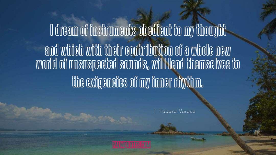 Edgard Varese Quotes: I dream of instruments obedient