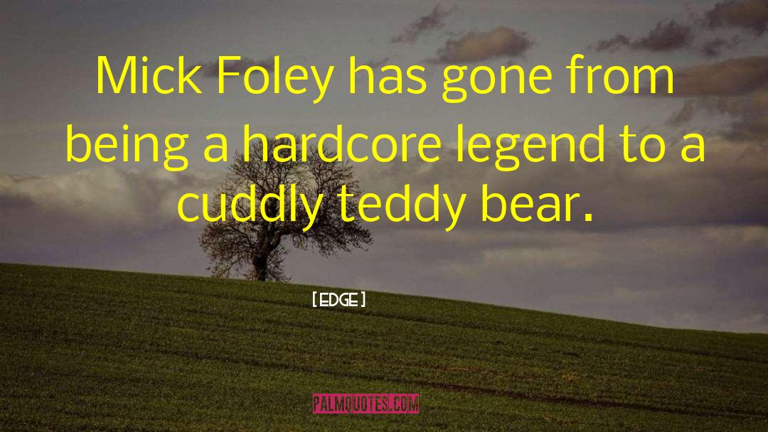 Edge Quotes: Mick Foley has gone from
