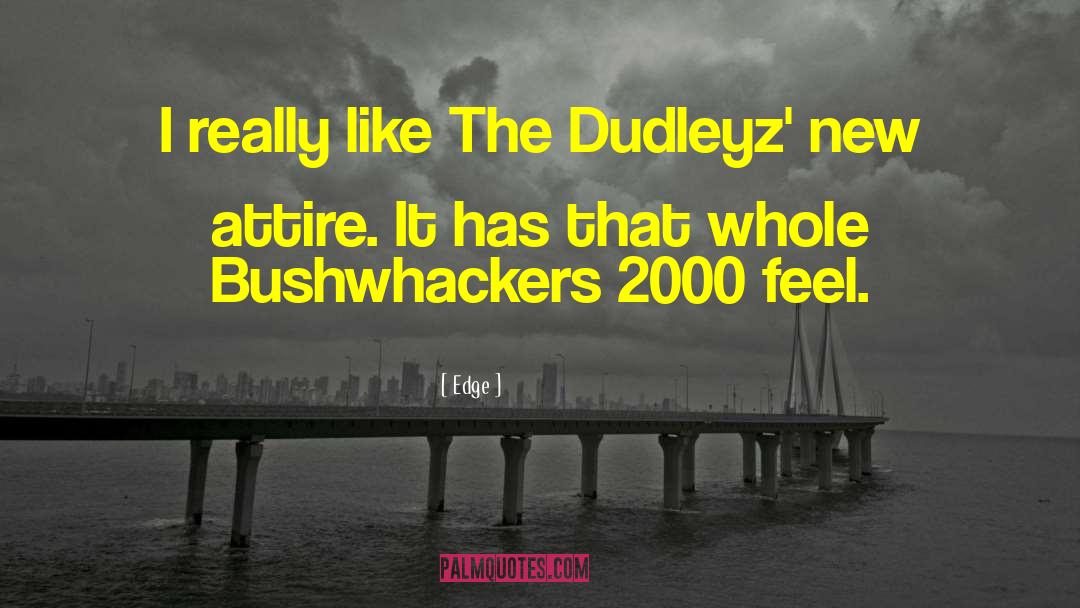 Edge Quotes: I really like The Dudleyz'