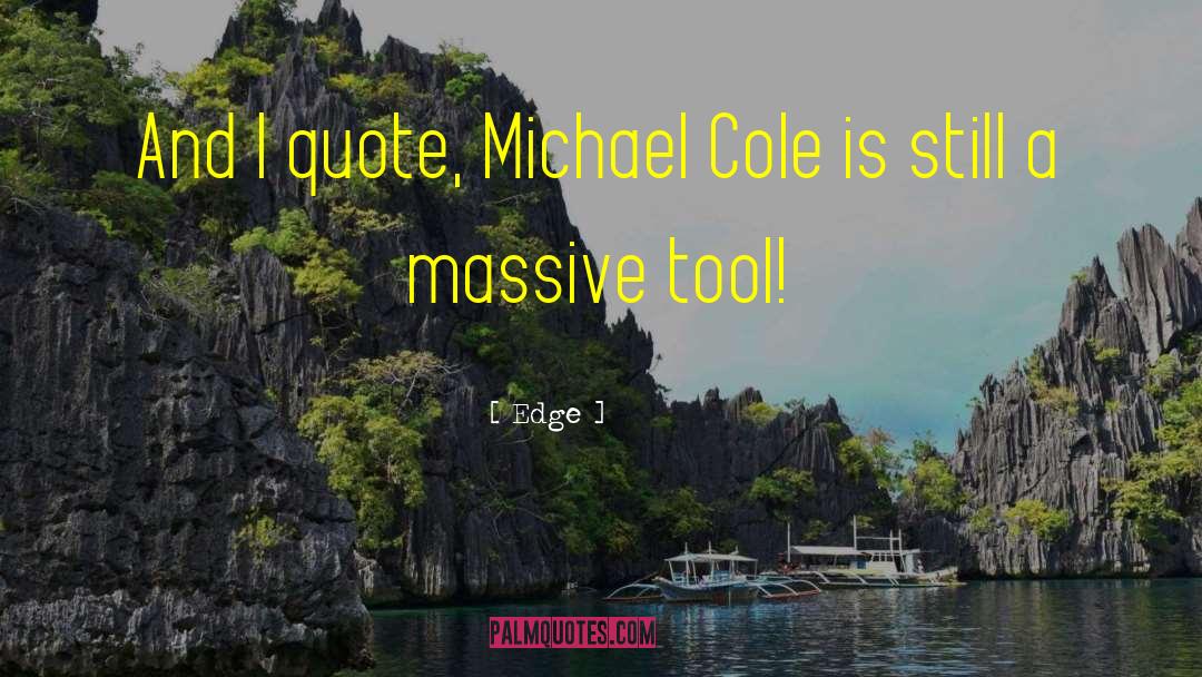 Edge Quotes: And I quote, Michael Cole