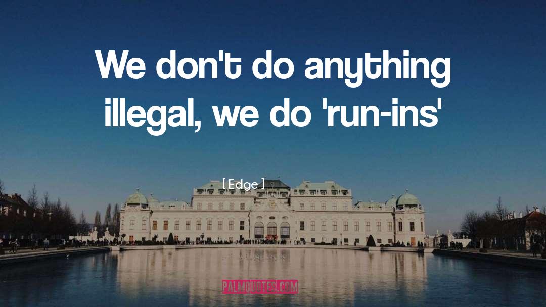 Edge Quotes: We don't do anything illegal,