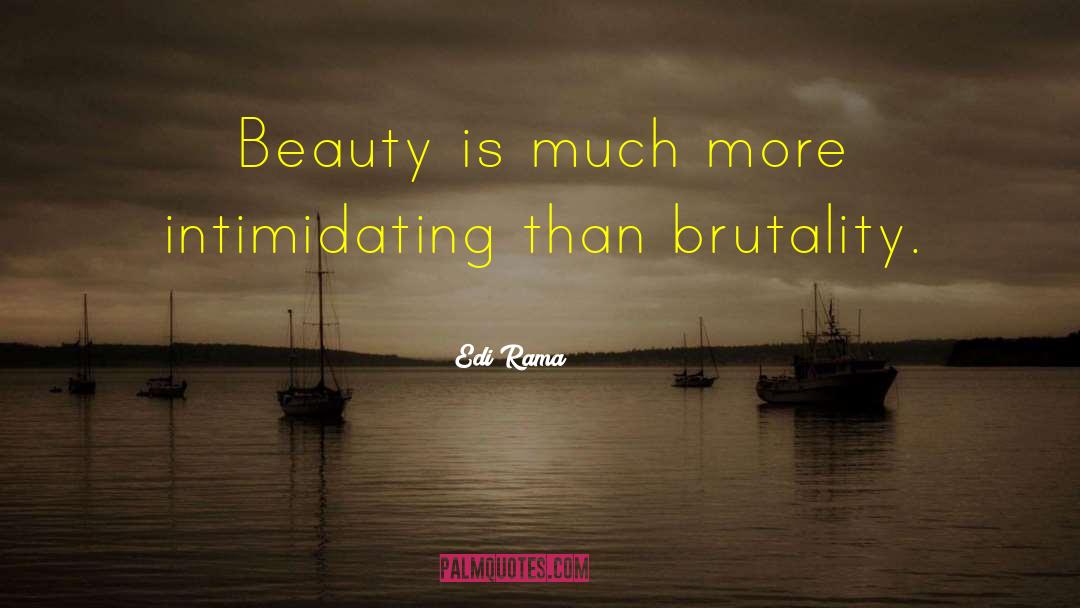 Edi Rama Quotes: Beauty is much more intimidating