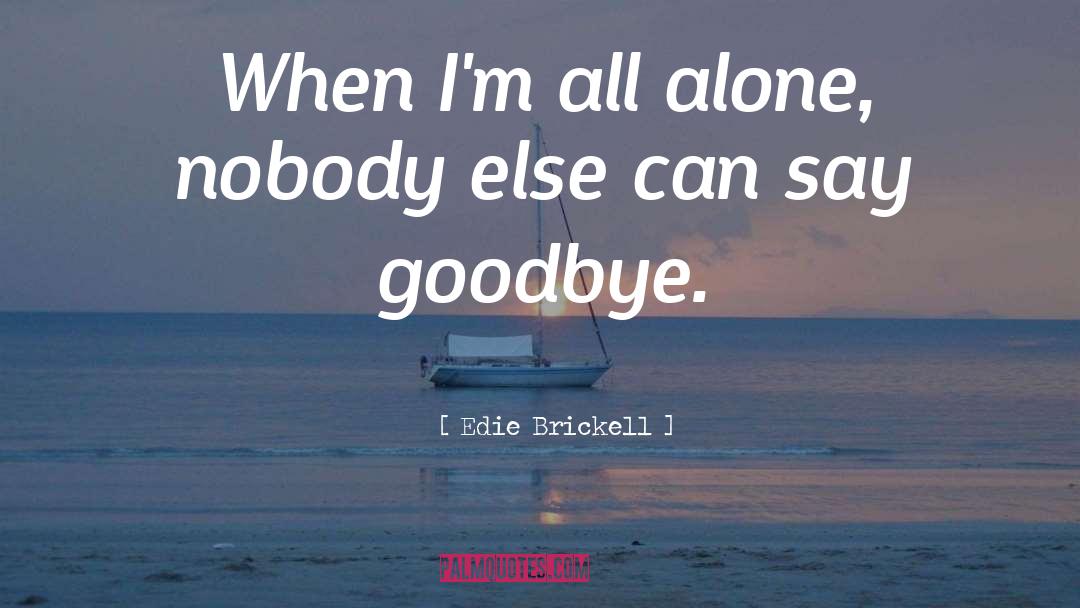 Edie Brickell Quotes: When I'm all alone, nobody
