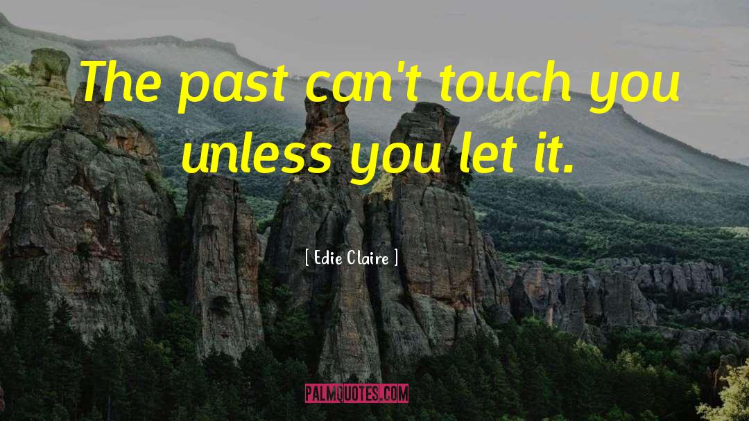 Edie Claire Quotes: The past can't touch you