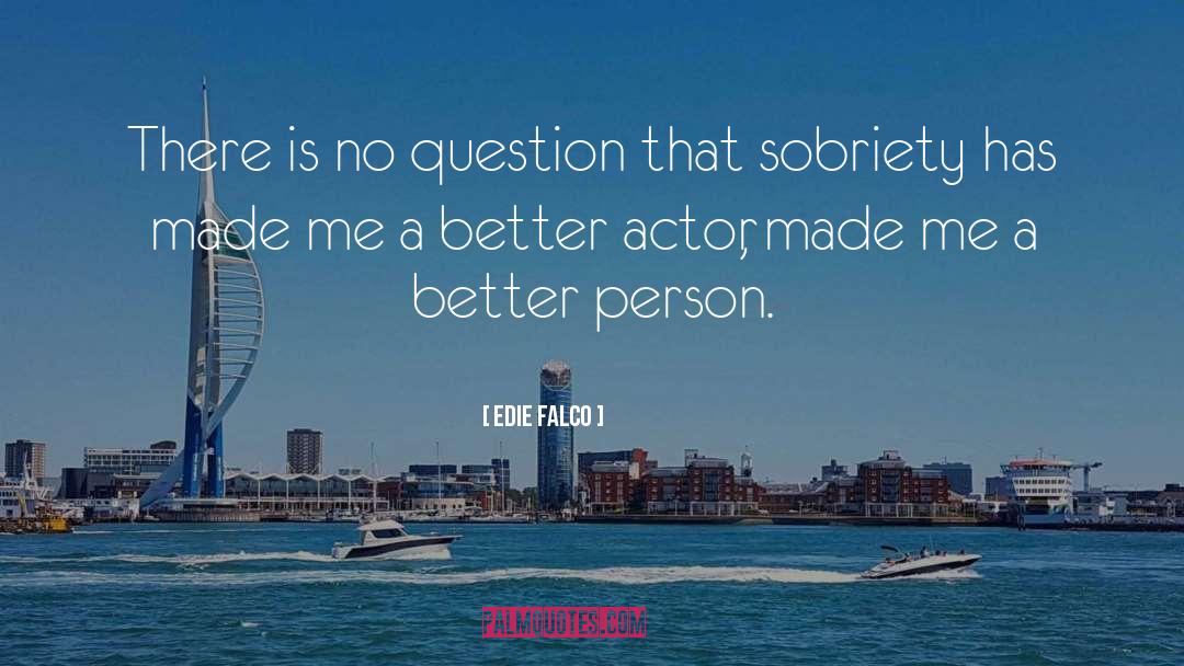 Edie Falco Quotes: There is no question that
