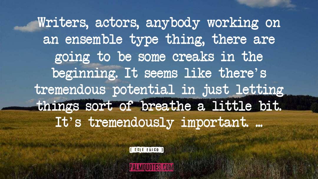 Edie Falco Quotes: Writers, actors, anybody working on